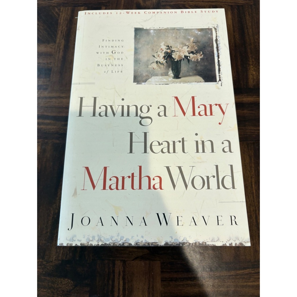 Having a Mary Heart in a Martha World Joanna Weaver Christian Living Bible Study